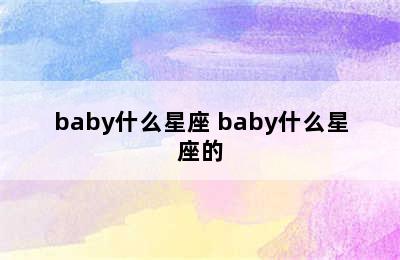 baby什么星座 baby什么星座的